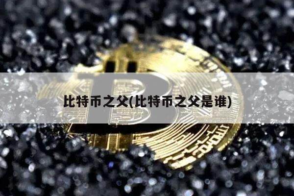 比特币之父(比特币之父是谁)
