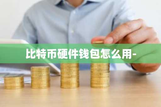 比特币硬件钱包怎么用-