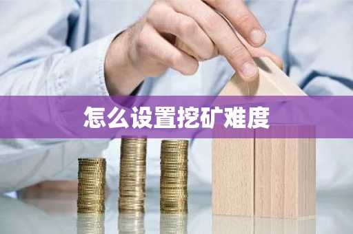 怎么设置挖矿难度