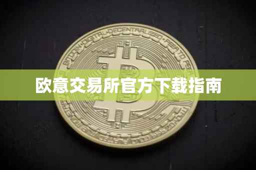 欧意交易所官方下载指南