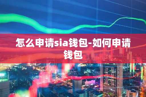怎么申请sia钱包-如何申请钱包
