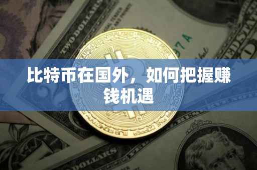 比特币在国外，如何把握赚钱机遇