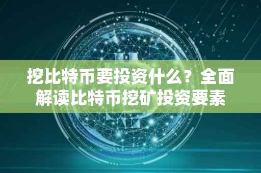 挖比特币要投资什么？全面解读比特币挖矿投资要素