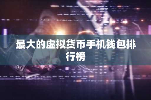 最大的虚拟货币手机钱包排行榜