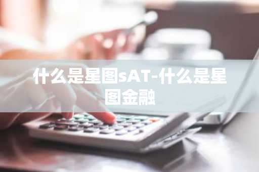 什么是星图sAT-什么是星图金融