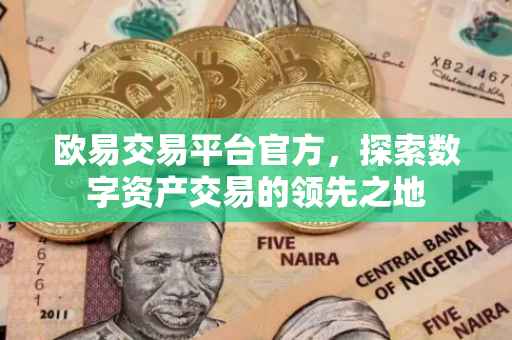 欧易交易平台官方，探索数字资产交易的领先之地