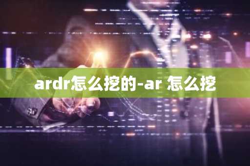 ardr怎么挖的-ar 怎么挖