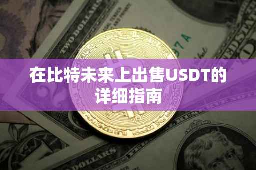 在比特未来上出售USDT的详细指南