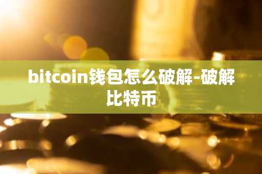 bitcoin钱包怎么破解-破解比特币