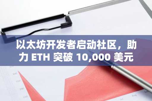 以太坊开发者启动社区，助力 ETH 突破 10,000 美元