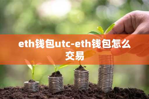 eth钱包utc-eth钱包怎么交易