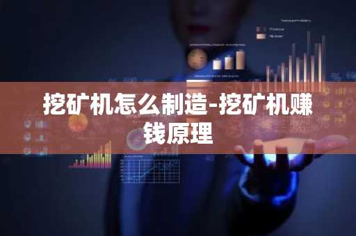 挖矿机怎么制造-挖矿机赚钱原理