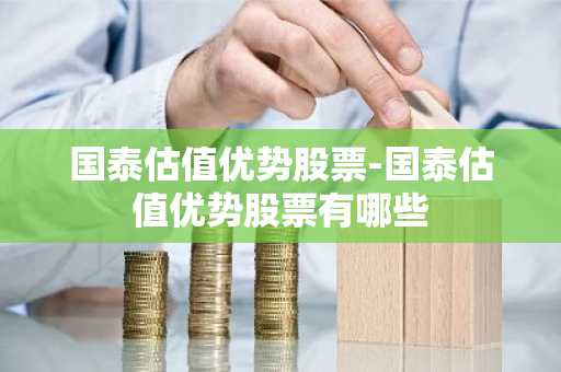 国泰估值优势股票-国泰估值优势股票有哪些