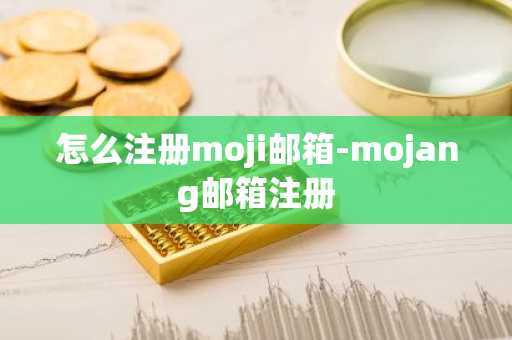 怎么注册moji邮箱-mojang邮箱注册