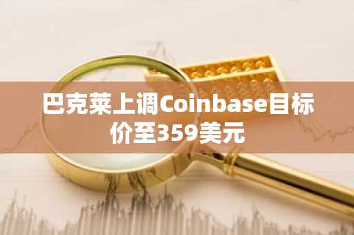 巴克莱上调Coinbase目标价至359美元