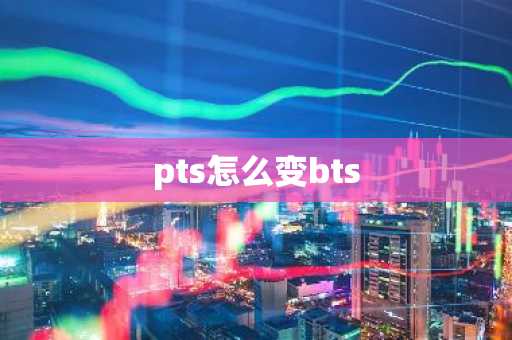 pts怎么变bts