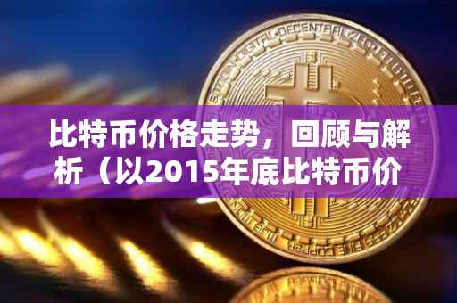 比特币价格走势，回顾与解析（以2015年底比特币价格为中心）