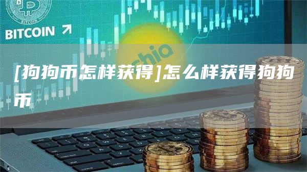 [狗狗币怎样获得]怎么样获得狗狗币