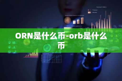 ORN是什么币-orb是什么币
