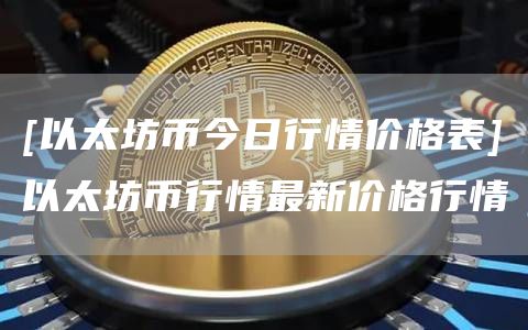 [以太坊币今日行情价格表]以太坊币行情最新价格行情