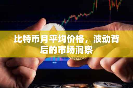 比特币月平均价格，波动背后的市场洞察