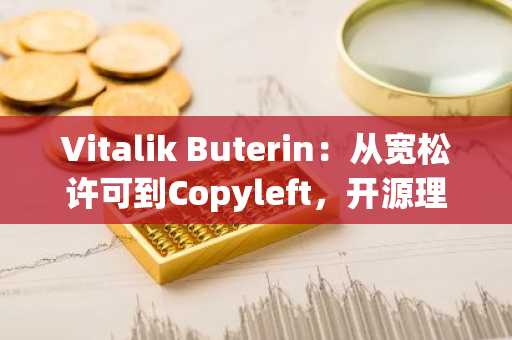 Vitalik Buterin：从宽松许可到Copyleft，开源理念的转变与未来