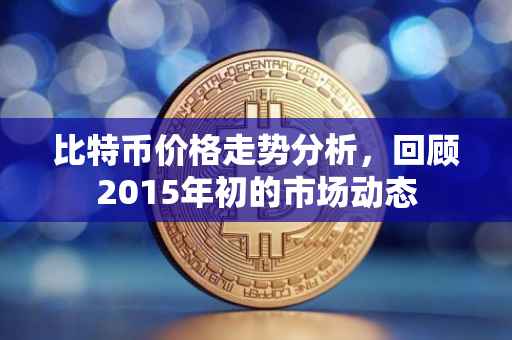 比特币价格走势分析，回顾2015年初的市场动态