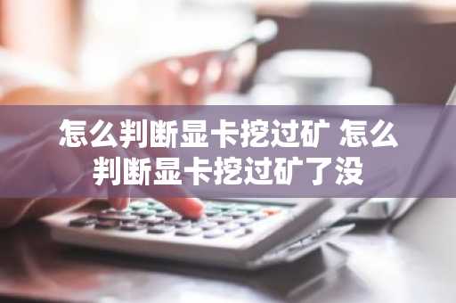 怎么判断显卡挖过矿 怎么判断显卡挖过矿了没