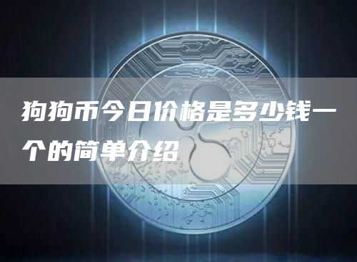 狗狗币今日价格是多少钱一个的简单介绍