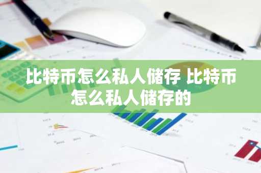 比特币怎么私人储存 比特币怎么私人储存的