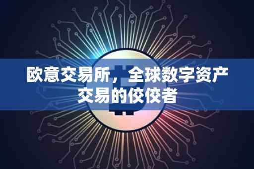 欧意交易所，全球数字资产交易的佼佼者