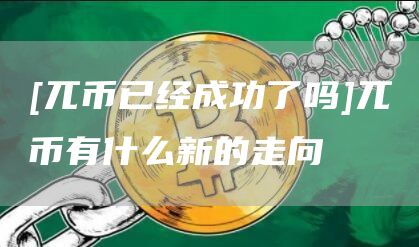 [兀币已经成功了吗]兀币有什么新的走向