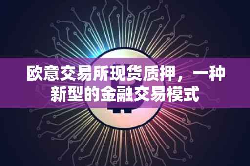欧意交易所现货质押，一种新型的金融交易模式
