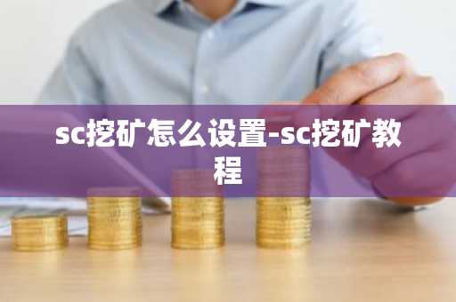 sc挖矿怎么设置-sc挖矿教程