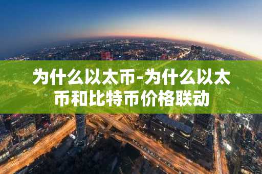 为什么以太币-为什么以太币和比特币价格联动