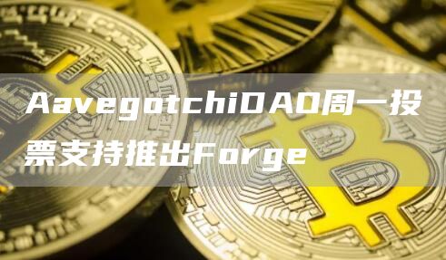 AavgotchiDAO周一投票支持推出Forg