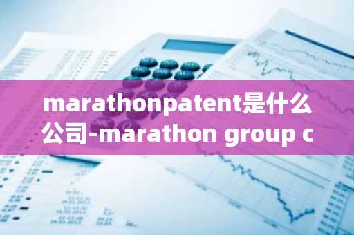 marathonpatent是什么公司-marathon group corp