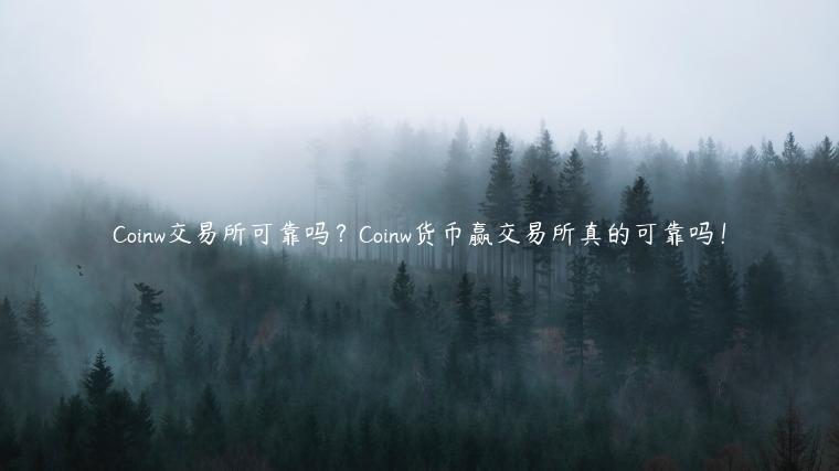Coinw 交易平台可靠吗？Coinw货币赢 交易平台真的可靠吗！