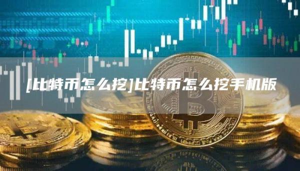 [比特币怎么挖]比特币怎么挖手机版
