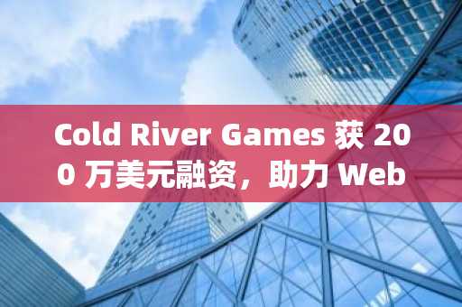 Cold River Games 获 200 万美元融资，助力 Web3 ARPG《Crystalfall》开发