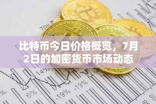 比特币今日价格概览，7月2日的加密货币市场动态
