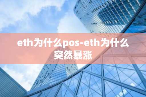 eth为什么pos-eth为什么突然暴涨