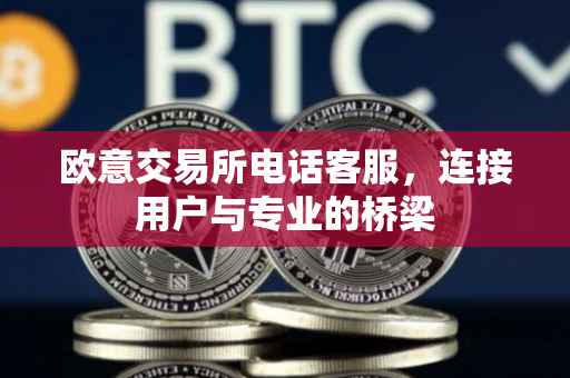 欧意交易所电话客服，连接用户与专业的桥梁