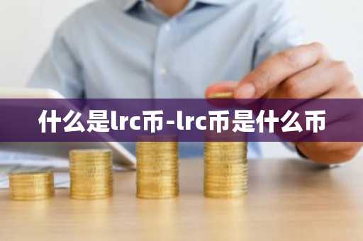 什么是lrc币-lrc币是什么币