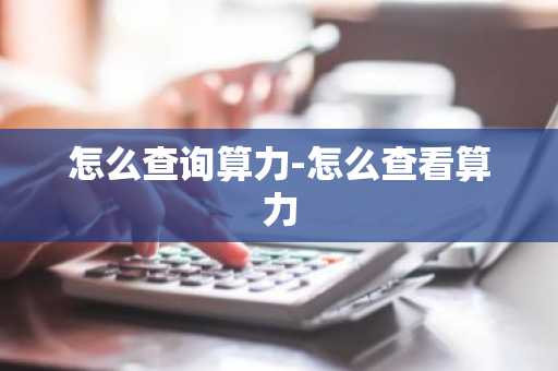 怎么查询算力-怎么查看算力