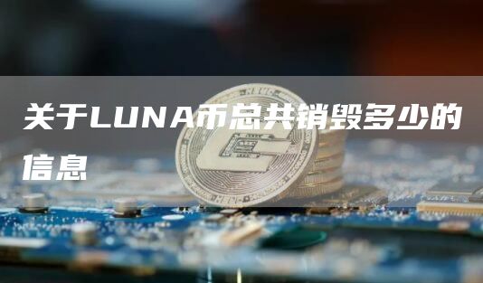 关于LUNA币总共销毁多少的信息