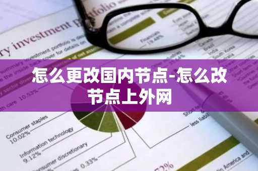 怎么更改国内节点-怎么改节点上外网