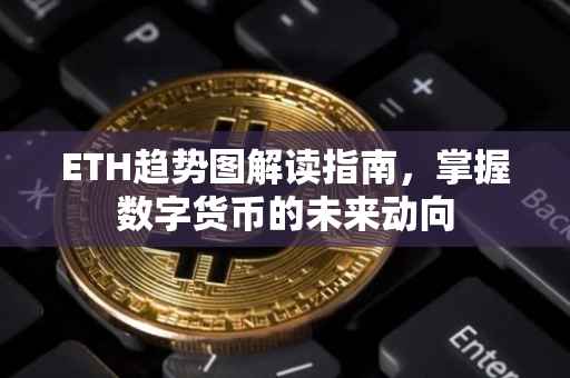 ETH趋势图解读指南，掌握数字货币的未来动向