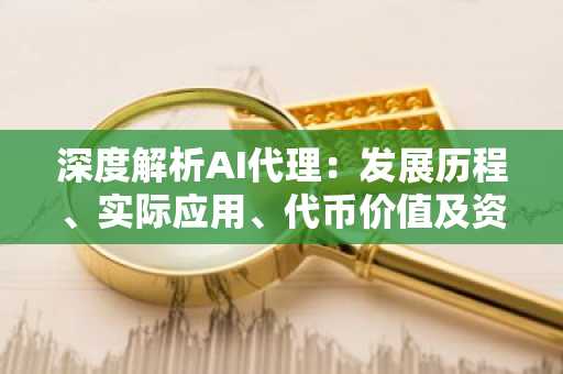 深度解析AI代理：发展历程、实际应用、代币价值及资本动向