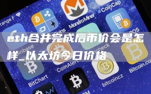 th合并完成后币价会是怎样_以太坊今日价格